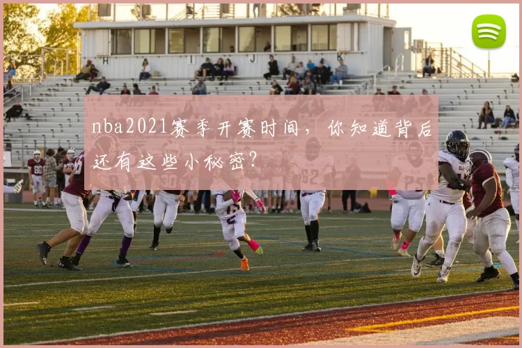 nba2021赛季开赛时间,你知道背后还有这些小秘密?