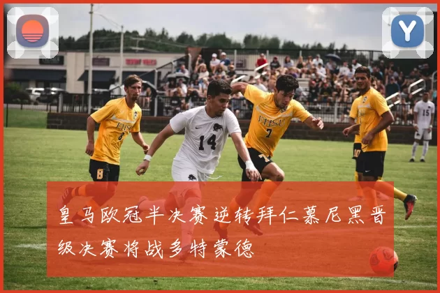 皇马欧冠半决赛逆转拜仁慕尼黑晋级决赛将战多特蒙德