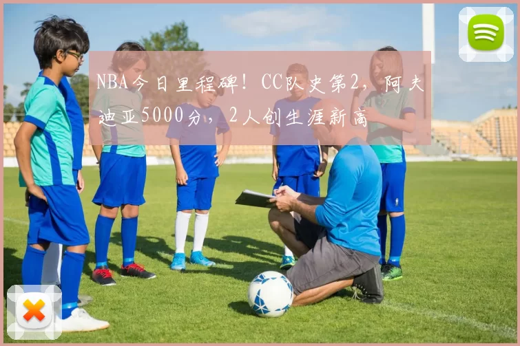 NBA今日里程碑！CC队史第2，阿夫迪亚5000分，2人创生涯新高