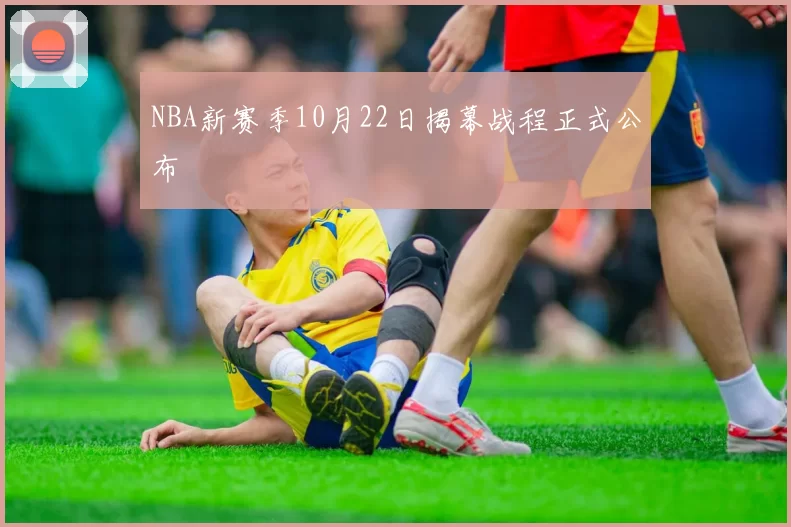 NBA新赛季10月22日揭幕战程正式公布