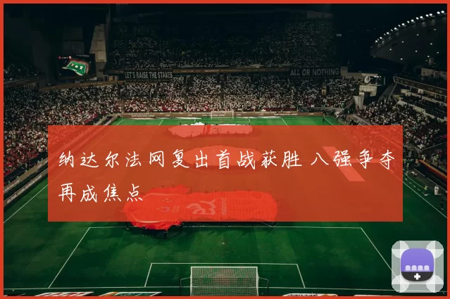 纳达尔法网复出首战获胜 八强争夺再成焦点