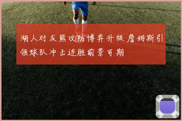 湖人对灰熊攻防博弈升级 詹姆斯引领球队冲击连胜前景可期