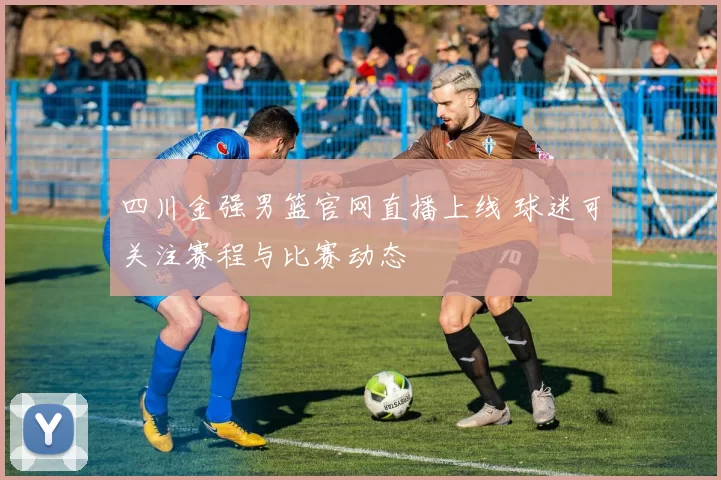 四川金强男篮官网直播上线 球迷可关注赛程与比赛动态