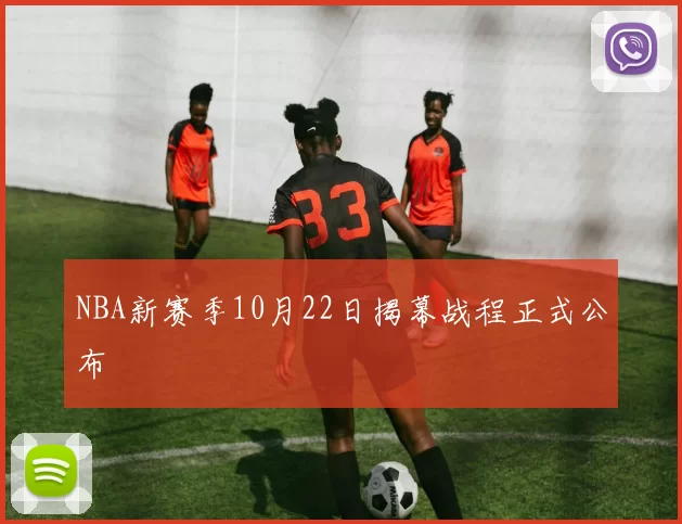 NBA新赛季10月22日揭幕战程正式公布